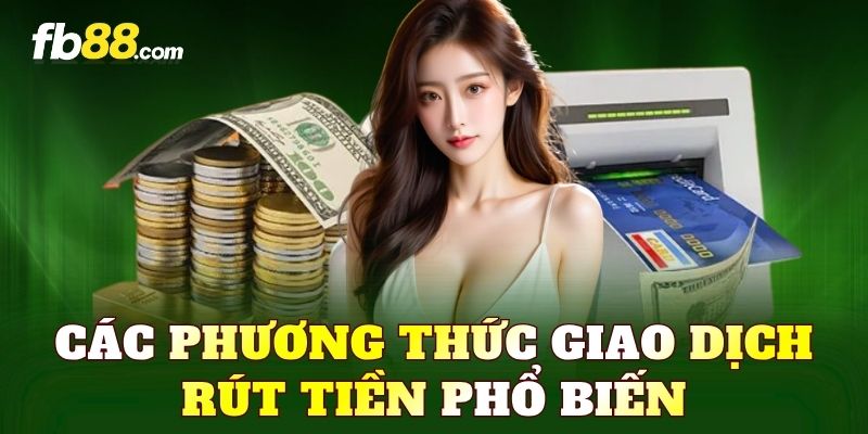 Các phương thức giao dịch rút tiền phổ biến