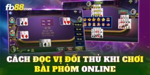 Cách Đọc Vị Đối Thủ Khi Chơi Bài Phỏm Online