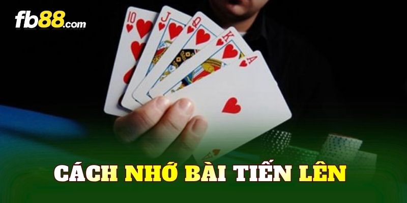 Cách Nhớ Bài Tiến Lên