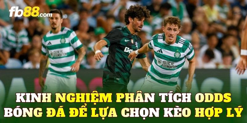 Kinh nghiệm phân tích odds bóng đá để lựa chọn kèo hợp lý