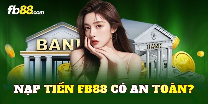 Nạp tiền FB88 có an toàn?