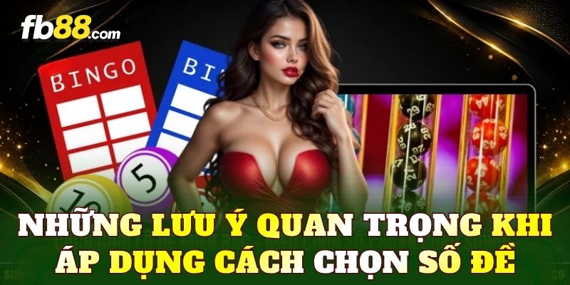 Những lưu ý quan trọng khi áp dụng cách chọn số đề