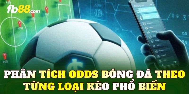 Phân tích odds bóng đá theo từng loại kèo phổ biến