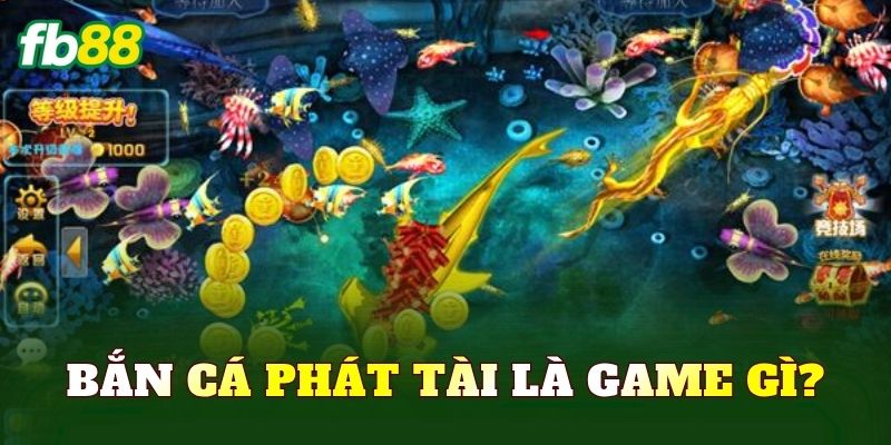 Bắn cá Phát Tài là game gì?