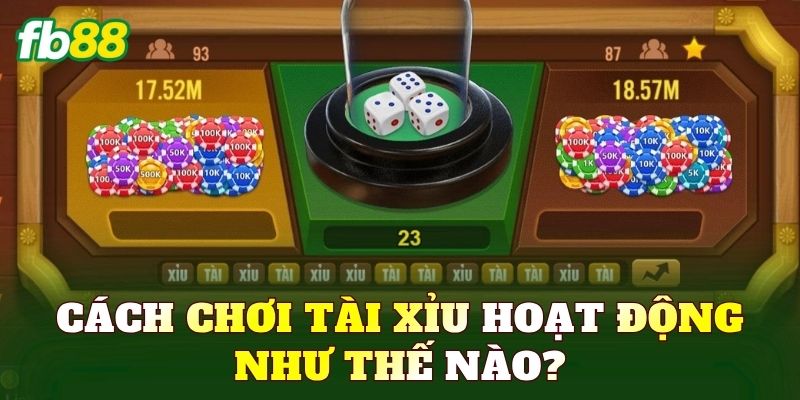 Cách chơi tài xỉu hoạt động như thế nào?