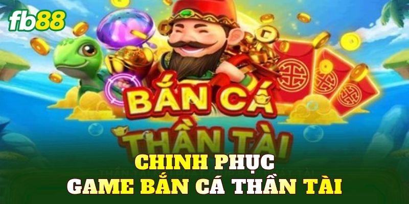 Chinh Phục Game Bắn Cá Thần Tài