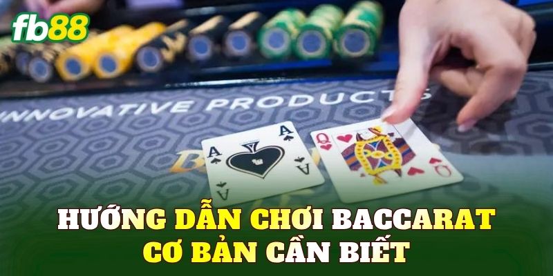 Hướng dẫn chơi Baccarat cơ bản cần biết