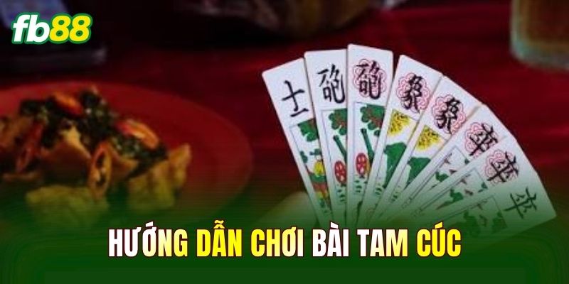 Hướng Dẫn Chơi Bài Tam Cúc