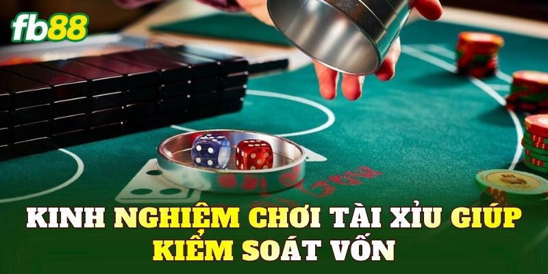 Kinh nghiệm chơi tài xỉu giúp kiểm soát vốn
