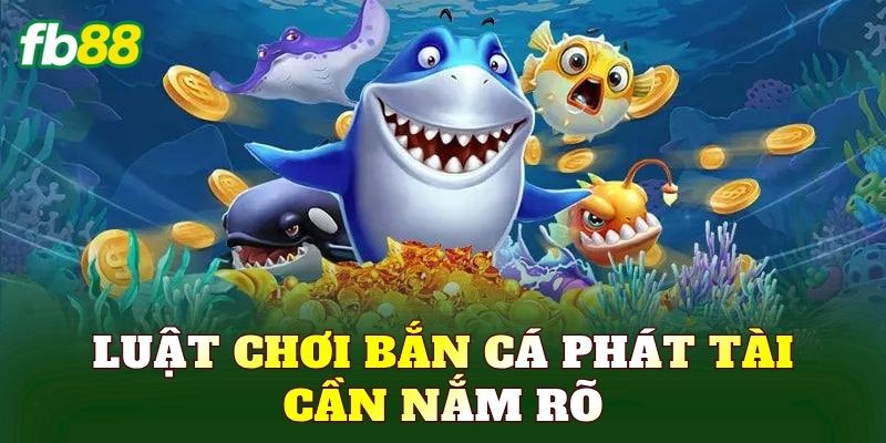 Luật chơi bắn cá Phát Tài cần nắm rõ