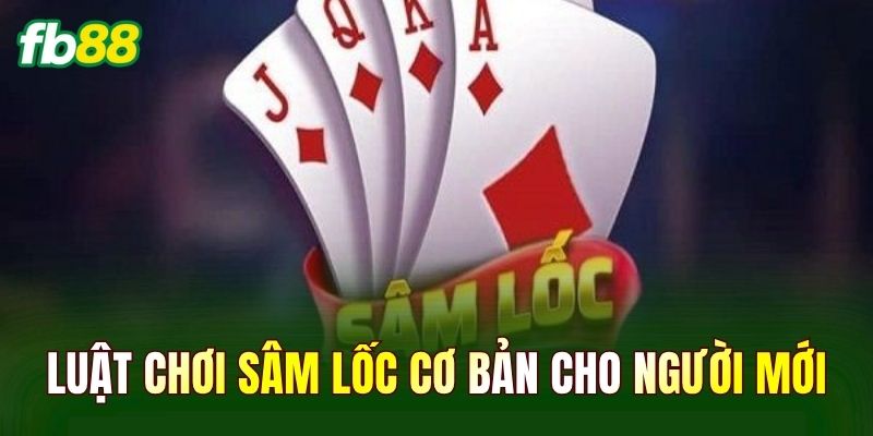Luật chơi Sâm Lốc cơ bản cho người mới