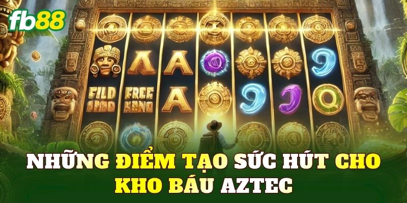Những điểm tạo sức hút cho kho báu Aztec