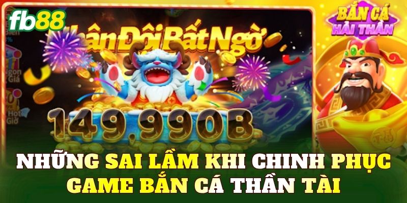Những sai lầm khi chinh phục game bắn cá Thần Tài