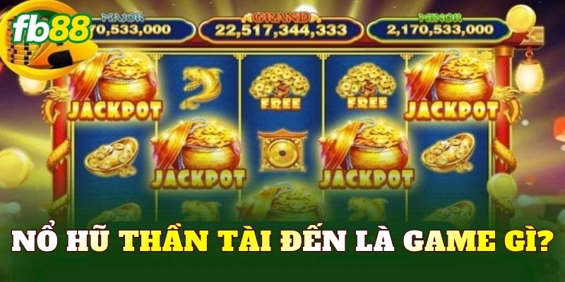 Nổ hũ Thần Tài Đến là game gì?