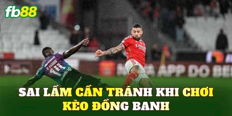 Sai lầm cần tránh khi chơi kèo đồng banh