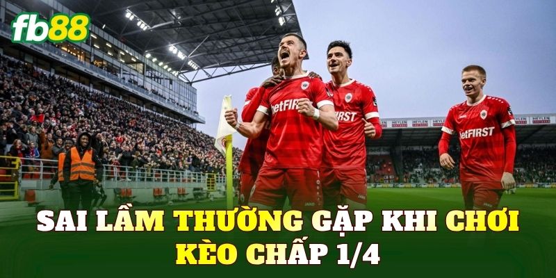 Sai lầm thường gặp khi chơi kèo chấp 1/4