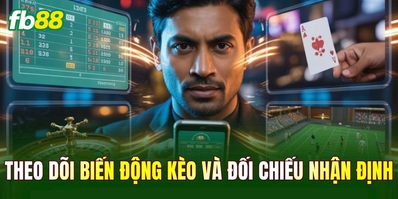 Theo dõi biến động kèo và đối chiếu nhận định